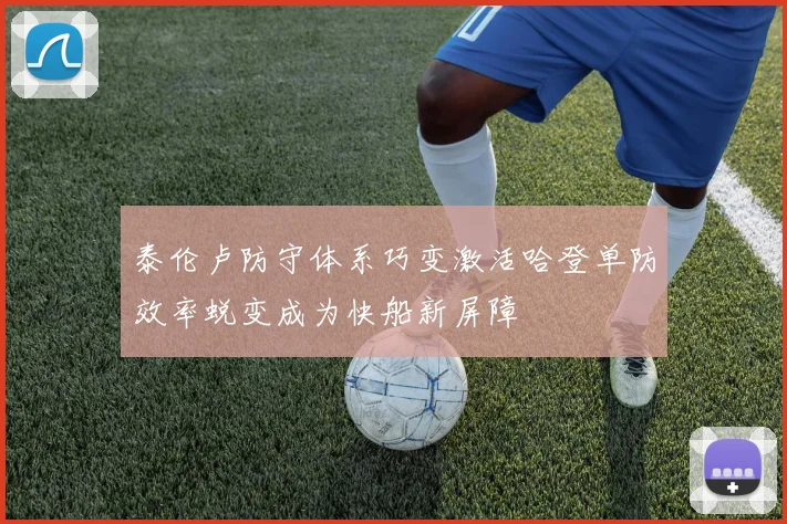 泰伦卢防守体系巧变激活哈登单防效率蜕变成为快船新屏障